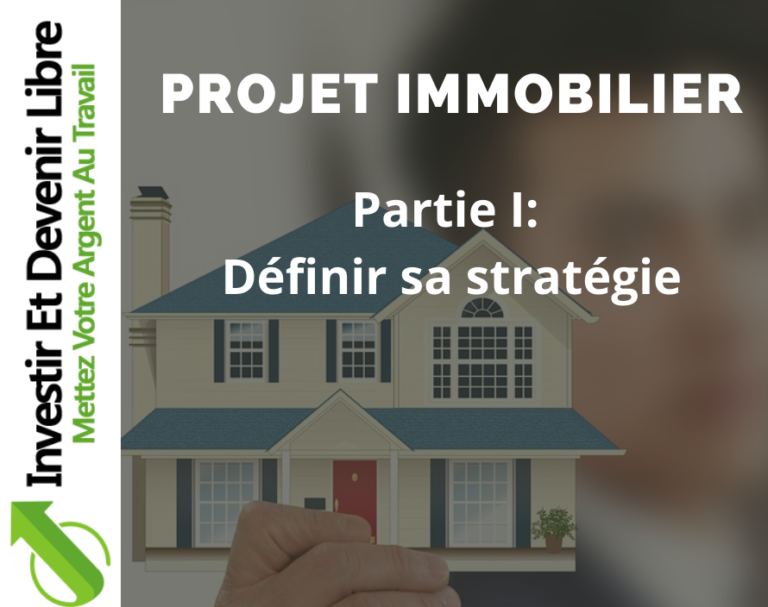Projet immobilier, partie I Définir sa stratégie Investir et devenir libre